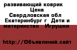 развивающий коврик tiny love › Цена ­ 700 - Свердловская обл., Екатеринбург г. Дети и материнство » Игрушки   